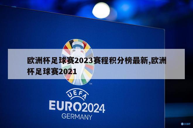 欧洲杯足球赛2023赛程积分榜最新,欧洲杯足球赛2021